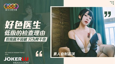 星空无限传媒.素人自制嘉琪.好色医生低级的检查理由